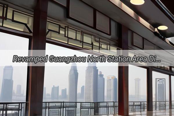 Revamped Guangzhou North Station Area Discover Your Dream Rental in the Heart of the City